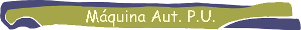 M�quina Aut. P.U.