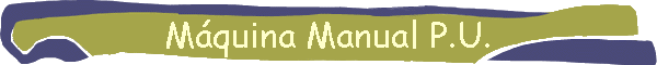 M�quina Manual P.U.